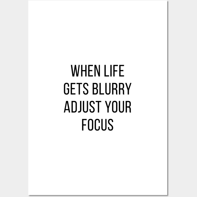 When life gets blurry adjust your focus Wall Art by standardprints